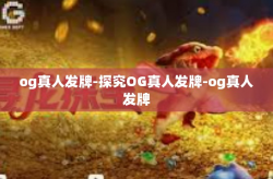 og真人发牌-探究OG真人发牌-og真人发牌