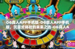 OG真人APP手机版-OG真人APP手机版，沉浸式体验的未来之选-OG真人APP手机版