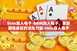 bbin真人电子-BBIN真人电子，革新游戏体验的领先力量-bbin真人电子