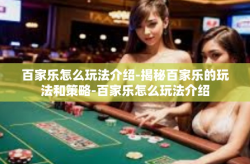 百家乐怎么玩法介绍-揭秘百家乐的玩法和策略-百家乐怎么玩法介绍