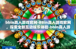 bbin真人游戏官网-BBin真人游戏官网，探索全新互动娱乐体验-bbin真人游戏官网