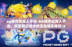 ag视作讯真人平台-AG视作讯真人平台，探索前沿技术的互动娱乐体验-ag视作讯真人平台