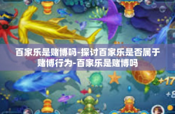 百家乐是赌博吗-探讨百家乐是否属于赌博行为-百家乐是赌博吗