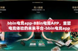 bbin电竞app-BBin电竞APP，重塑电竞体验的未来平台-bbin电竞app