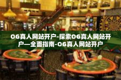 OG真人网站开户-探索OG真人网站开户—全面指南-OG真人网站开户