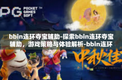 bbin连环夺宝辅助-探索bbin连环夺宝辅助，游戏策略与体验解析-bbin连环夺宝辅助