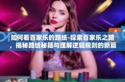 如何看百家乐的路纸-探索百家乐之路，揭秘路纸秘籍与理解逻辑规则的新篇章-如何看百家乐的路纸