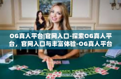OG真人平台|官网入口-探索OG真人平台，官网入口与丰富体验-OG真人平台|官网入口