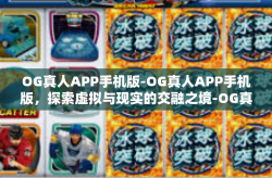 OG真人APP手机版-OG真人APP手机版，探索虚拟与现实的交融之境-OG真人APP手机版