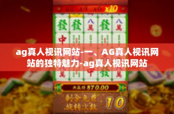 ag真人视讯网站-一、AG真人视讯网站的独特魅力-ag真人视讯网站