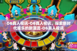 OG真人视讯-OG真人视讯，探索新时代娱乐的新潮流-OG真人视讯