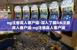 og注册真人客户端-深入了解OG注册真人客户端-og注册真人客户端