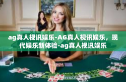 ag真人视讯娱乐-AG真人视讯娱乐，现代娱乐新体验-ag真人视讯娱乐