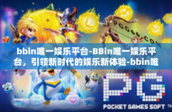 bbin唯一娱乐平台-BBin唯一娱乐平台，引领新时代的娱乐新体验-bbin唯一娱乐平台