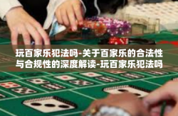 玩百家乐犯法吗-关于百家乐的合法性与合规性的深度解读-玩百家乐犯法吗