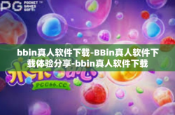 bbin真人软件下载-BBin真人软件下载体验分享-bbin真人软件下载