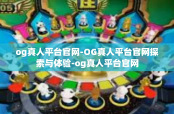 og真人平台官网-OG真人平台官网探索与体验-og真人平台官网