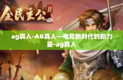 ag真人-AG真人—电竞新时代的新力量-ag真人