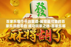 百家乐哪个平台靠谱-解密最可靠的百家乐游戏平台 成功玩家之选-百家乐哪个平台靠谱