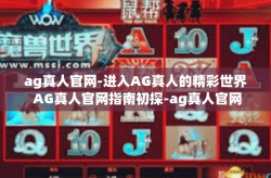 ag真人官网-进入AG真人的精彩世界 AG真人官网指南初探-ag真人官网