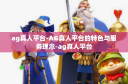 ag真人平台-AG真人平台的特色与服务理念-ag真人平台