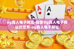 og真人电子网址-探索Og真人电子网址的世界-og真人电子网址
