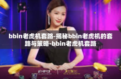 bbin老虎机套路-揭秘bbin老虎机的套路与策略-bbin老虎机套路