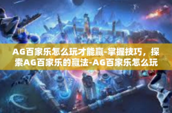 AG百家乐怎么玩才能赢-掌握技巧，探索AG百家乐的赢法-AG百家乐怎么玩才能赢