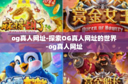 og真人网址-探索OG真人网址的世界-og真人网址