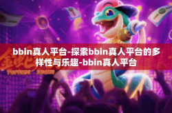 bbin真人平台-探索bbin真人平台的多样性与乐趣-bbin真人平台
