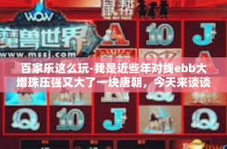 百家乐这么玩-我是近些年对线ebb大增珠压强又大了一块唐朝，今天来谈谈百家乐这么玩。百家乐是一款历史悠久、广受欢迎的棋牌游戏，玩家可以通过不同的策略和技巧来提高自己的胜率。下面是一些关于如何玩转百家乐的技巧和建议。百家乐这么玩