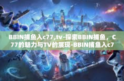 BBIN捕鱼入c77,tv-探索BBIN捕鱼，C77的魅力与TV的展现-BBIN捕鱼入c77,tv