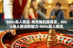 bbin真人视讯-用光线刻画真实，bbin真人视讯的魅力-bbin真人视讯