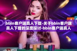 bbin客户端真人下载-关于bbin客户端真人下载的深度探讨-bbin客户端真人下载
