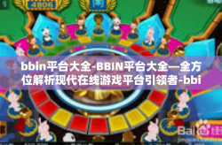 bbin平台大全-BBIN平台大全—全方位解析现代在线游戏平台引领者-bbin平台大全