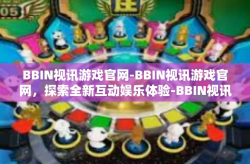BBIN视讯游戏官网-BBIN视讯游戏官网，探索全新互动娱乐体验-BBIN视讯游戏官网