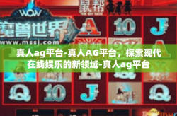 真人ag平台-真人AG平台，探索现代在线娱乐的新领域-真人ag平台