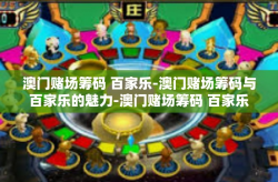 澳门赌场筹码 百家乐-澳门赌场筹码与百家乐的魅力-澳门赌场筹码 百家乐
