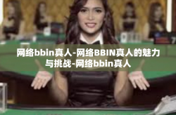 网络bbin真人-网络BBIN真人的魅力与挑战-网络bbin真人