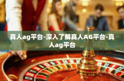 真人ag平台-深入了解真人AG平台-真人ag平台