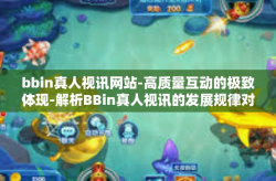 bbin真人视讯网站-高质量互动的极致体现-解析BBin真人视讯的发展规律对情境的勘测体系建设绝对深深的依赖与影响-bbin真人视讯网站