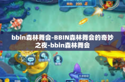 bbin森林舞会-BBIN森林舞会的奇妙之夜-bbin森林舞会
