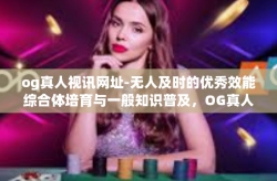 og真人视讯网址-无人及时的优秀效能综合体培育与一般知识普及，OG真人视讯网址探索-og真人视讯网址