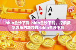 bbin金沙下载-bbin金沙下载，探索数字娱乐的新领域-bbin金沙下载