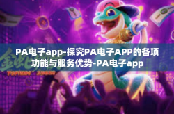 PA电子app-探究PA电子APP的各项功能与服务优势-PA电子app