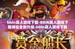bbin真人游戏下载-BBIN真人游戏下载体验全新升级-bbin真人游戏下载