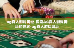 ag真人游戏网址-探索AG真人游戏网址的世界-ag真人游戏网址