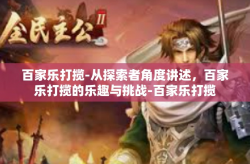 百家乐打揽-从探索者角度讲述，百家乐打揽的乐趣与挑战-百家乐打揽