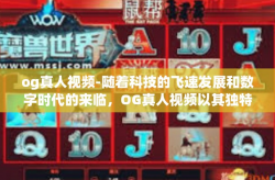og真人视频-随着科技的飞速发展和数字时代的来临，OG真人视频以其独特的魅力和影响力成为了现代娱乐产业的璀璨明星。作为一种新兴的娱乐形式，它以其超真实的视觉体验和沉浸式的内容吸引了越来越多人的关注和喜爱。og真人视频