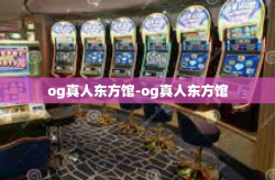 og真人东方馆-og真人东方馆